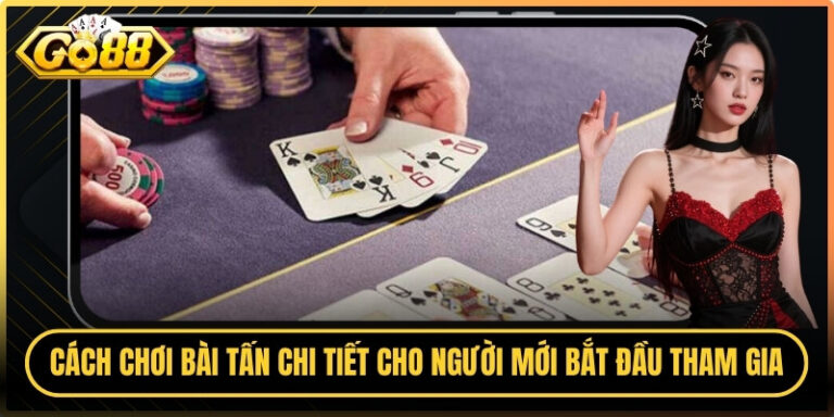 Cách Chơi Bài Tấn Chi Tiết Cho Người Mới Bắt Đầu Tham Gia 3 Cách Chơi Bài Tấn Chi Tiết Cho Người Mới Bắt Đầu Tham Gia