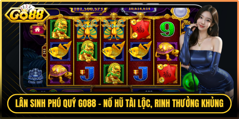 Lân Sinh Phú Quý Go88 - Nổ Hũ Tài Lộc, Rinh Thưởng Khủng 2 Lân Sinh Phú Quý Go88 - Nổ Hũ Tài Lộc, Rinh Thưởng Khủng